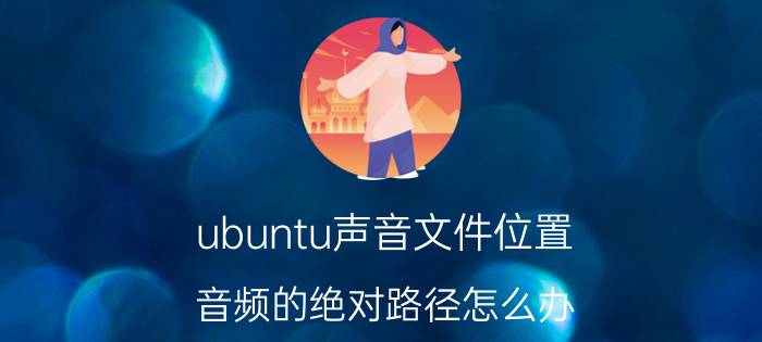 ubuntu声音文件位置 音频的绝对路径怎么办？